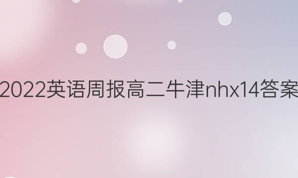 2022英语周报高二牛津nhx14答案