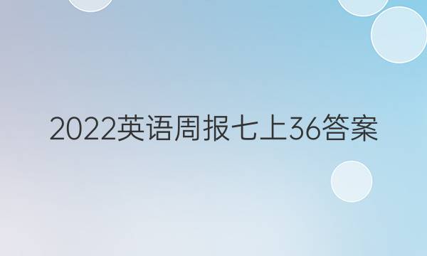 2022英语周报七上36答案