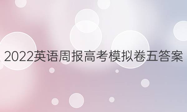 2022英语周报高考模拟卷五答案