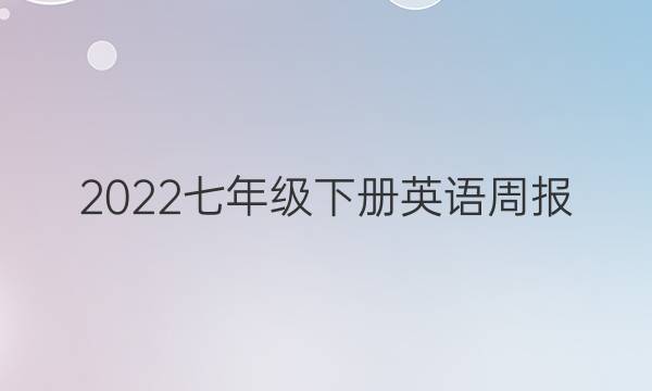 2022七年级下册英语周报。答案