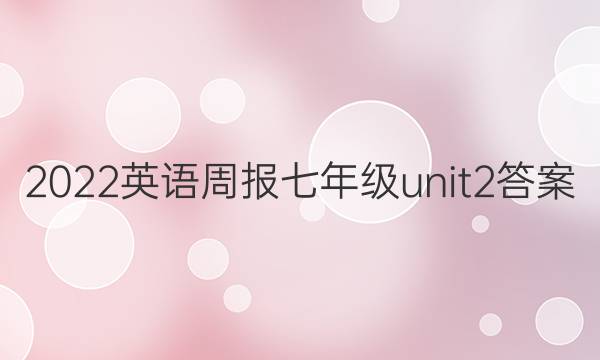 2022英语周报七年级unit2答案