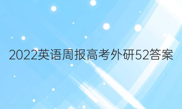 2022 英语周报 高考 外研 52答案