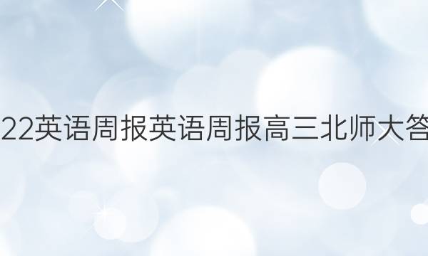 2022英语周报英语周报高三北师大答案