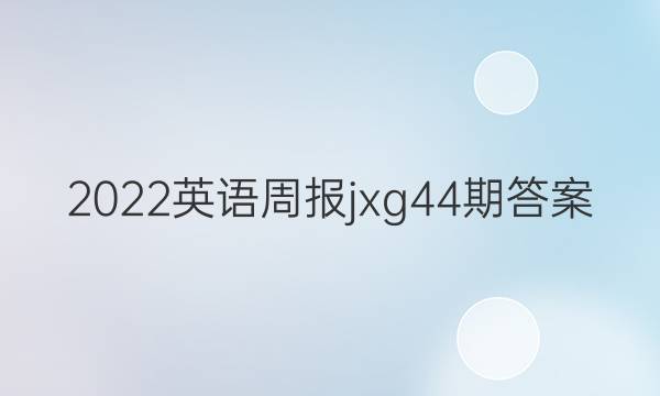 2022英语周报jxg44期答案