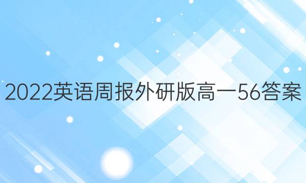 2022英语周报外研版高一56答案