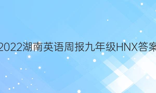 2022湖南英语周报九年级HNX答案