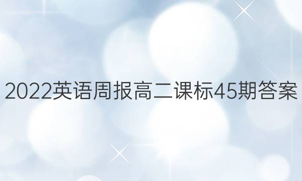 2022英语周报高二课标45期答案
