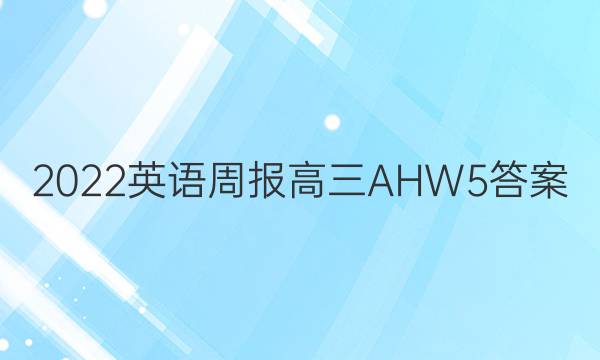 2022 英语周报 高三 AHW 5答案