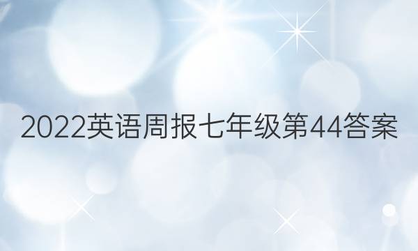 2022英语周报七年级第44答案
