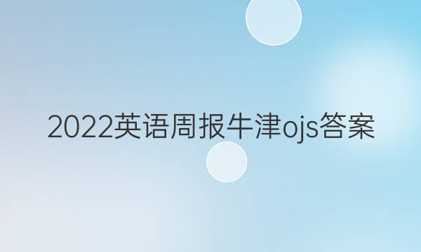 2022英语周报牛津ojs答案