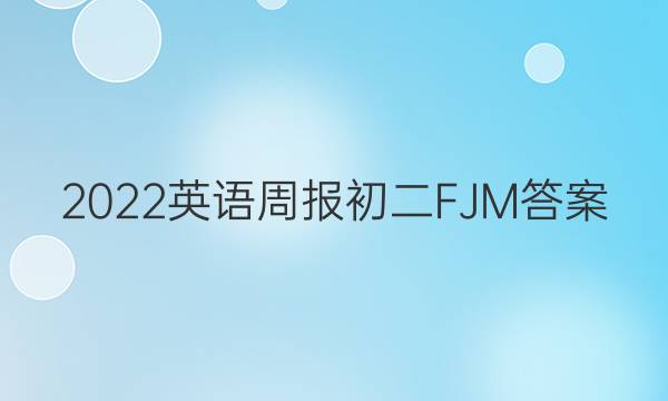 2022英语周报初二FJM答案