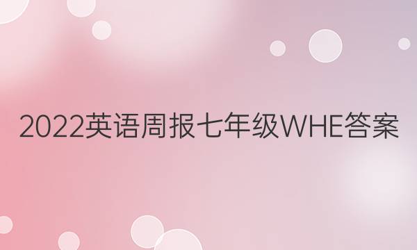 2022英语周报七年级WHE答案