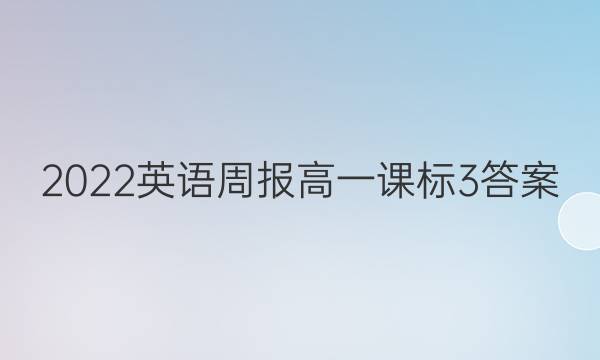 2022英语周报高一课标3答案
