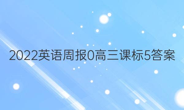 2022英语周报 0 高三 课标 5答案