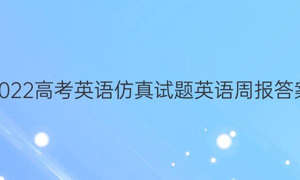 2022高考英语仿真试题英语周报答案