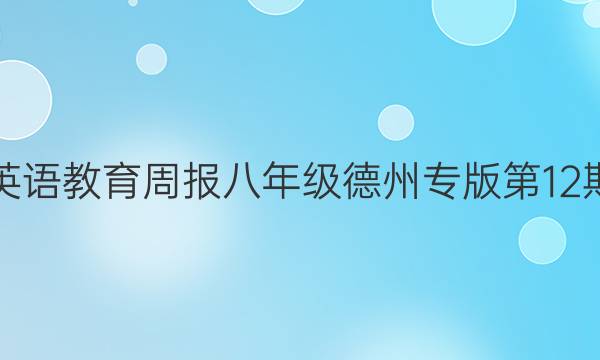 英语教育周报八年级德州专版第12期，2020年-2021学年上8月10日。答案