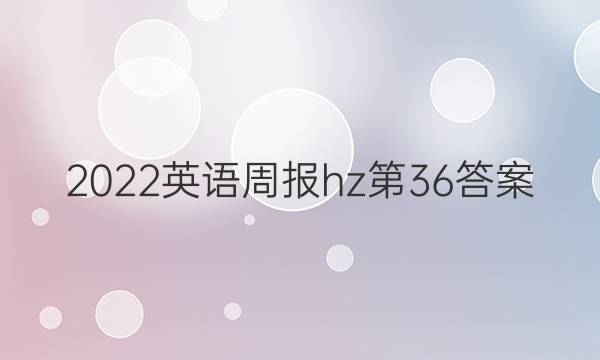 2022英语周报hz第36答案