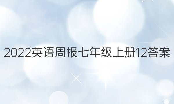 2022英语周报七年级上册12答案