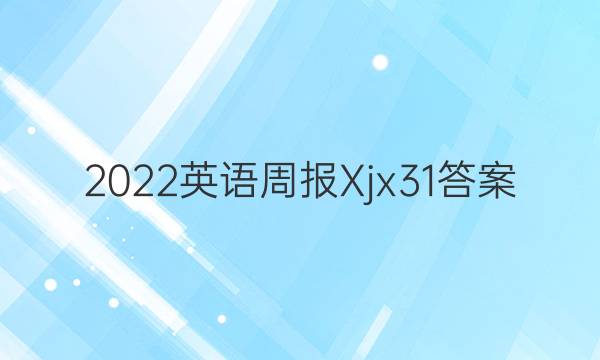 2022英语周报Xjx31答案