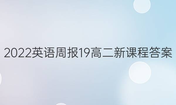 2022英语周报19高二新课程答案