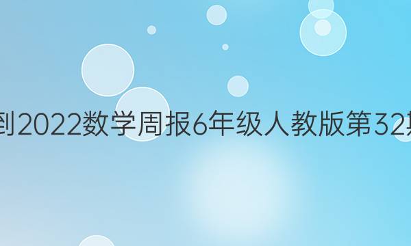  2022-2022数学周报6年级人教版第32期答案