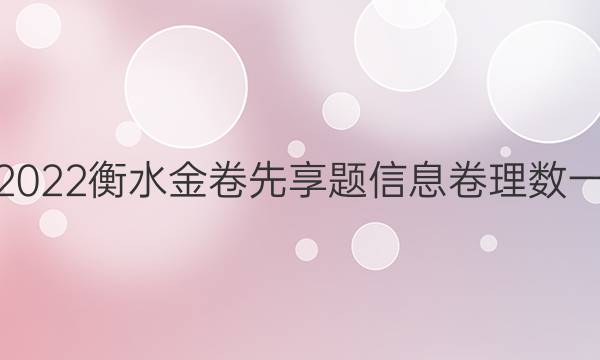 2022衡水金卷先享题信息卷理数一，全国二B答案