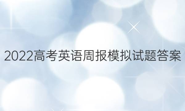 2022高考英语周报模拟试题答案