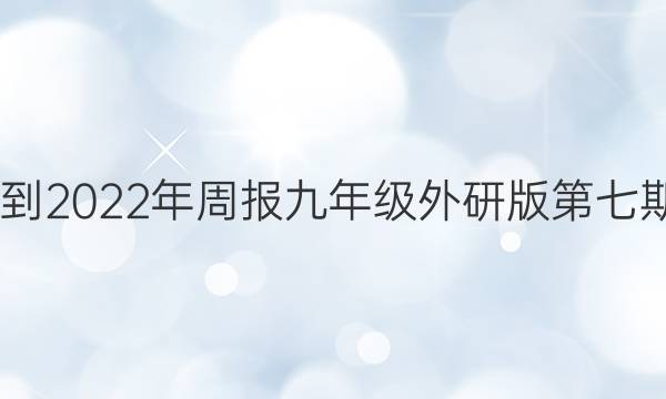 2022-2022年周报九年级外研版第七期答案