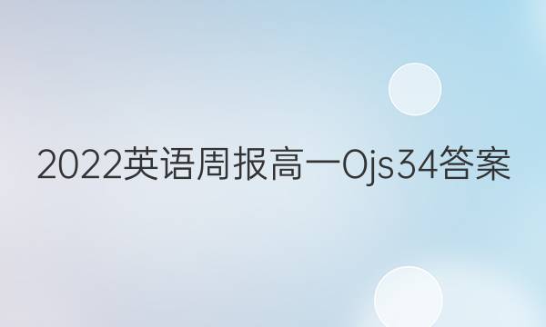 2022 英语周报 高一 Ojs 34答案
