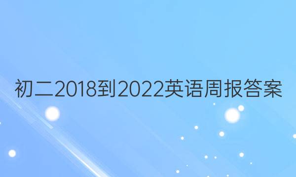 初二2018-2022英语周报答案
