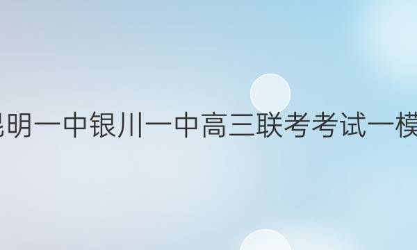 2022届昆明一中 银川一中高三联考考试一模英语答案