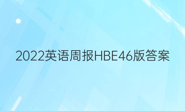 2022英语周报HBE46版答案