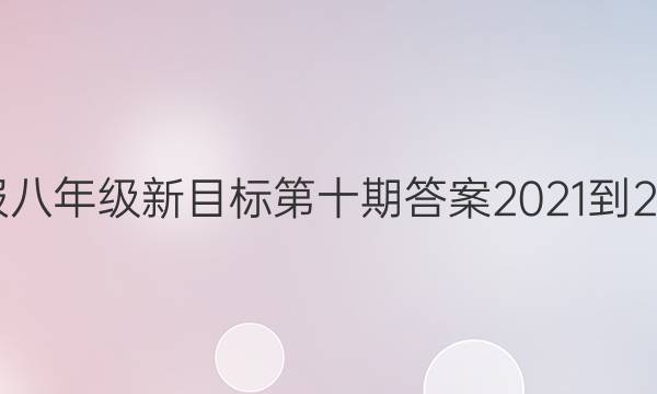 英语周报八年级新目标第十期答案2021-2022学年