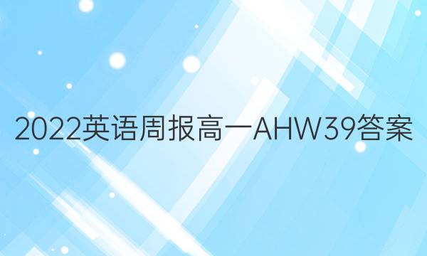 2022 英语周报 高一 AHW 39答案