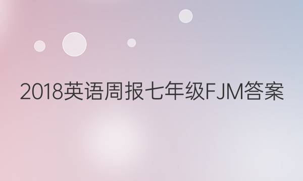 2018英语周报七年级FJM答案