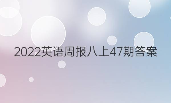 2022英语周报八上47期答案