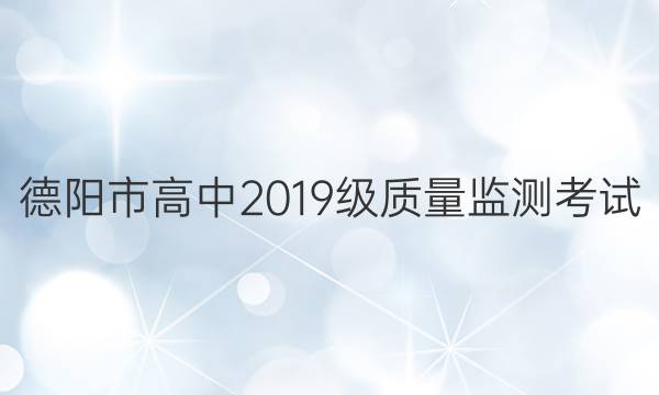 德阳市高中2019级质量监测考试(二)2各科试题及答案