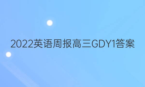 2022 英语周报 高三 GDY 1答案