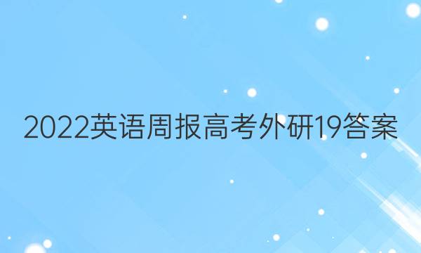 2022 英语周报 高考 外研 19答案