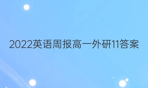 2022英语周报高一外研11答案