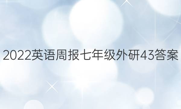2022英语周报七年级外研43答案