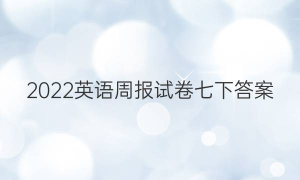 2022英语周报试卷七下答案