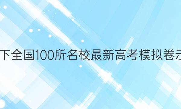 2022年卷临天下 全国100所名校最新高考模拟卷示范卷英语答案