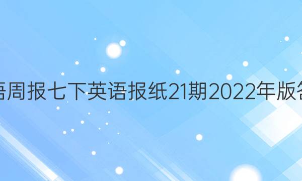 英语周报七下英语报纸21期2022年版答案