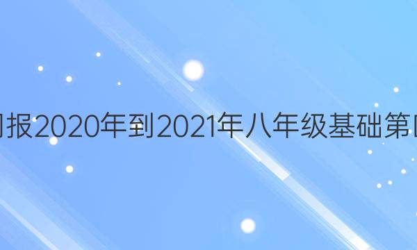 学英语周报2020年-2021年八年级基础第四期答案。