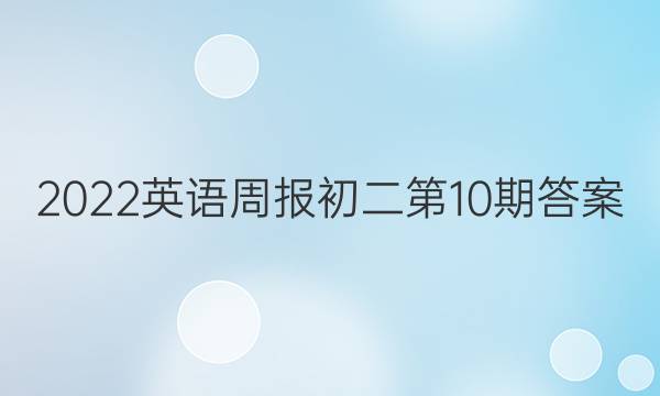 2022英语周报初二第10期答案
