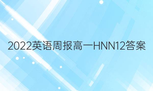 2022 英语周报 高一 HNN 12答案