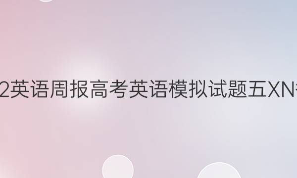 2022英语周报高考英语模拟试题五XN答案