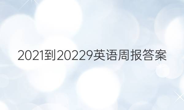 2021-20229英语周报答案