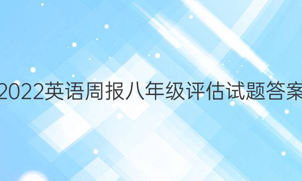 2022英语周报八年级评估试题答案